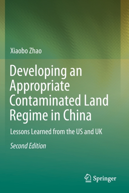 Developing an Appropriate Contaminated Land Regime in China : Lessons Learned from the US and UK, Paperback / softback Book