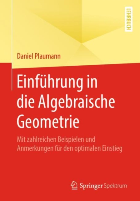 Einfuhrung in die Algebraische Geometrie : Mit zahlreichen Beispielen und Anmerkungen fur den optimalen Einstieg, PDF eBook