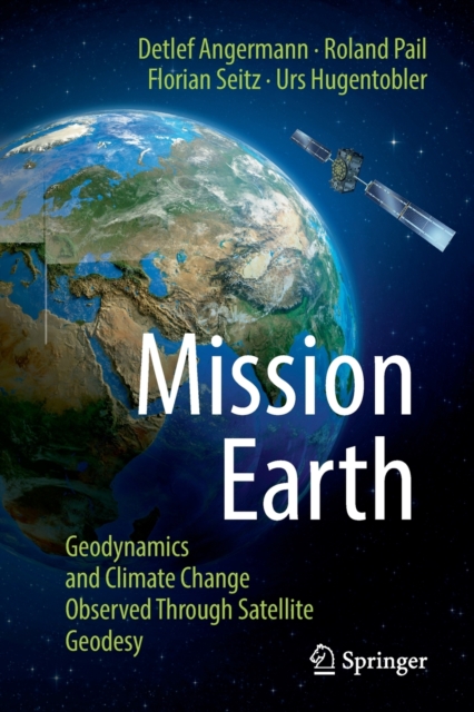 Mission Earth : Geodynamics and Climate Change Observed Through Satellite Geodesy, Paperback / softback Book