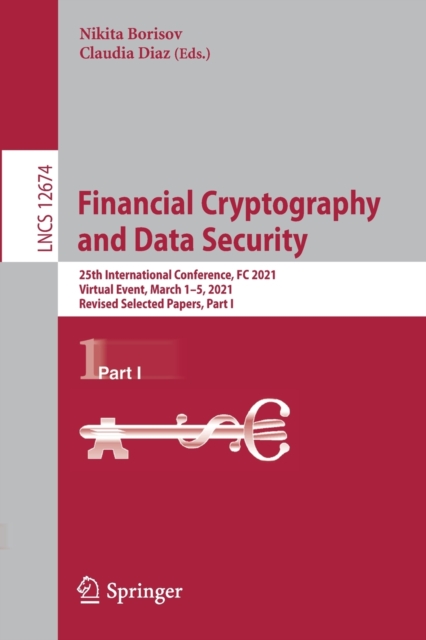 Financial Cryptography and Data Security : 25th International Conference, FC 2021, Virtual Event, March 1–5, 2021, Revised Selected Papers, Part I, Paperback / softback Book
