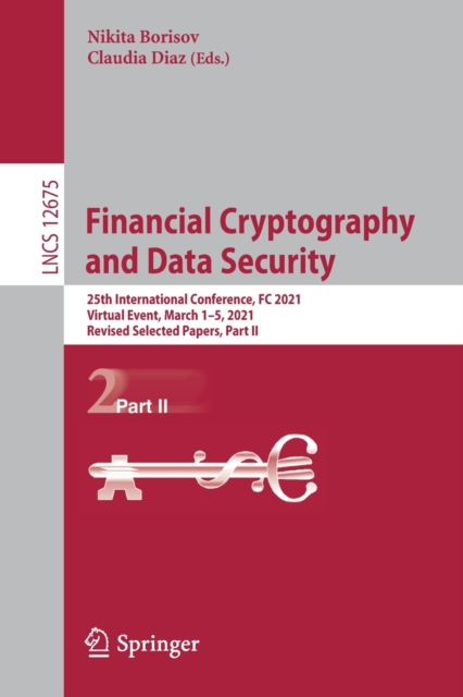 Financial Cryptography and Data Security : 25th International Conference, FC 2021, Virtual Event, March 1–5, 2021, Revised Selected Papers, Part II, Paperback / softback Book