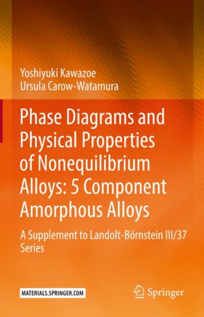 Phase Diagrams and Physical Properties of Nonequilibrium Alloys: 5 Component Amorphous Alloys : A Supplement to Landolt-Bornstein III/37 Series, Hardback Book