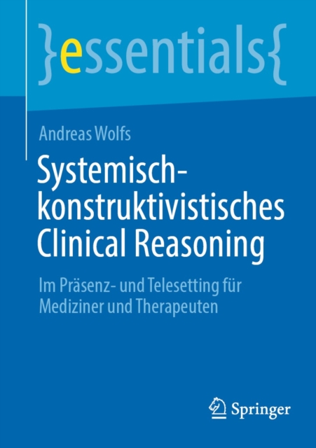 Systemisch-konstruktivistisches Clinical Reasoning : Im Prasenz- und Telesetting fur Mediziner und Therapeuten, EPUB eBook
