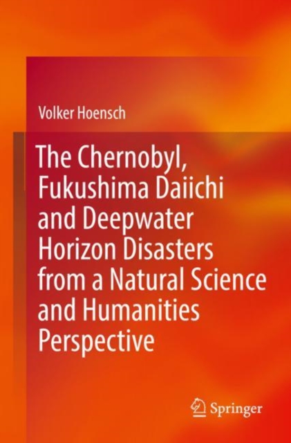 The Chernobyl, Fukushima Daiichi and Deepwater Horizon Disasters from a Natural Science and Humanities Perspective, Paperback / softback Book