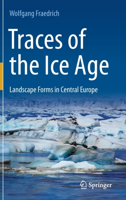 Traces of the Ice Age : Landscape Forms in Central Europe, Hardback Book