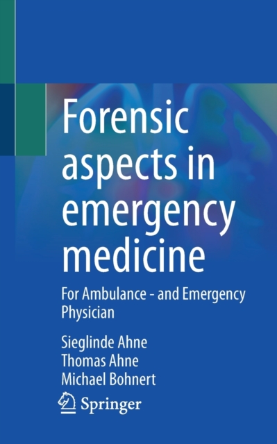 Forensic aspects in emergency medicine : For Ambulance - and Emergency Physician, Paperback / softback Book