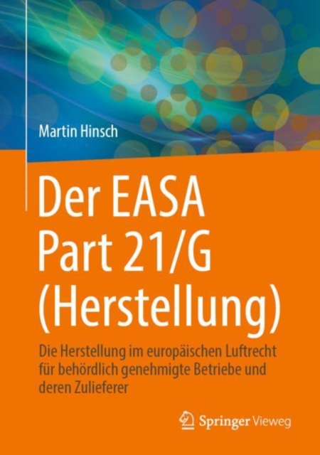 Der EASA Part 21/G (Herstellung) : Die Herstellung im europaischen Luftrecht fur behordlich genehmigte Betriebe und deren Zulieferer, EPUB eBook