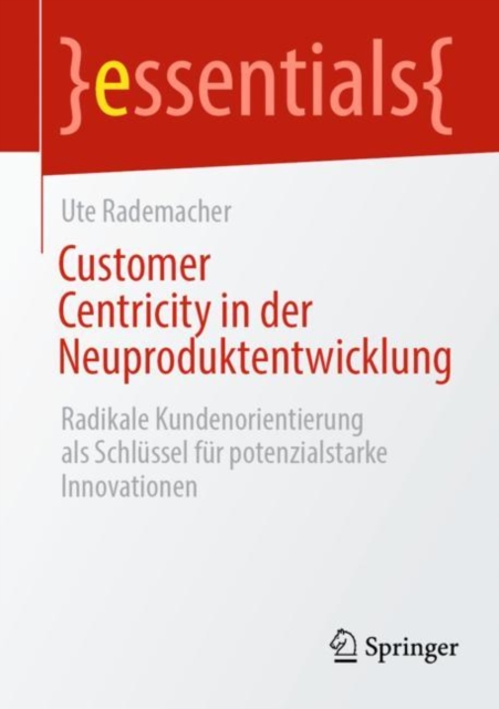 Customer Centricity in der Neuproduktentwicklung : Radikale Kundenorientierung als Schlussel fur potenzialstarke Innovationen, EPUB eBook