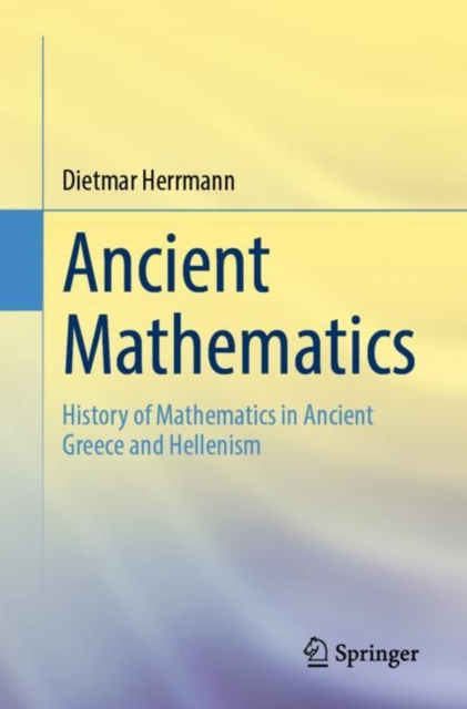 Ancient Mathematics : History of Mathematics in Ancient Greece and Hellenism, Paperback / softback Book
