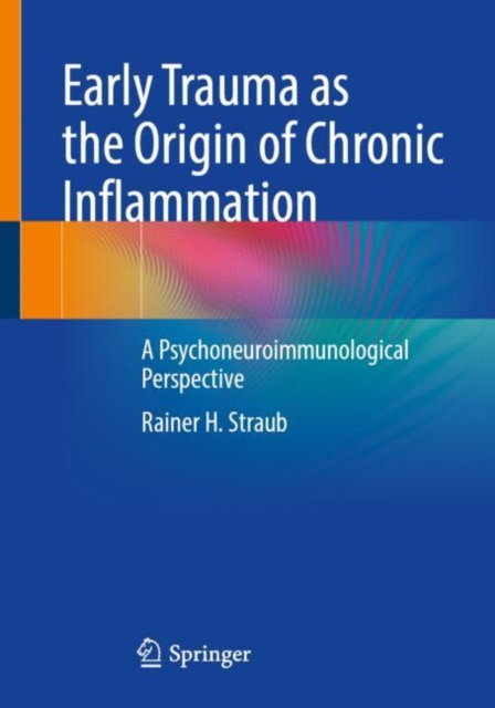 Early Trauma as the Origin of Chronic Inflammation : A Psychoneuroimmunological Perspective, Paperback / softback Book