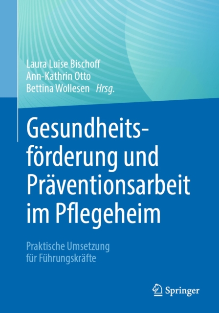 Gesundheitsforderung und Praventionsarbeit im Pflegeheim : Praktische Umsetzung fur Fuhrungskrafte, EPUB eBook