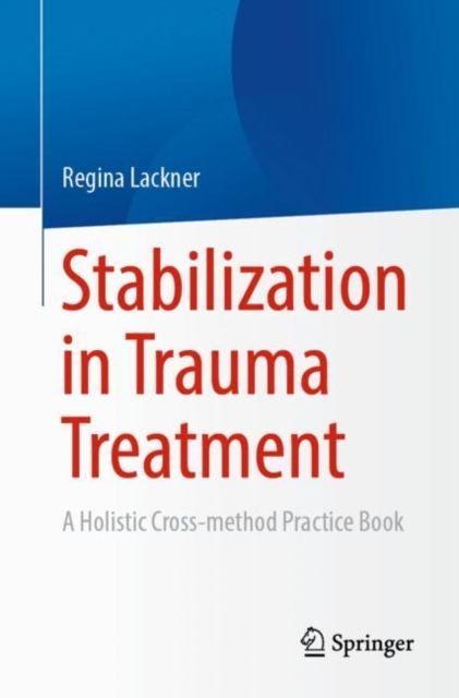Stabilization in Trauma Treatment : A Holistic Cross-method Practical Guide, Paperback / softback Book