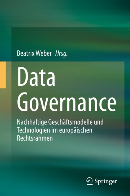 Data Governance : Nachhaltige Geschaftsmodelle und Technologien im europaischen Rechtsrahmen, EPUB eBook