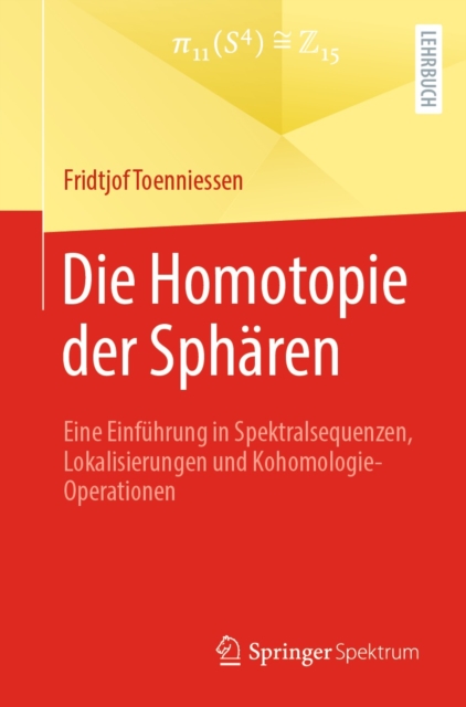 Die Homotopie der Spharen : Eine Einfuhrung in Spektralsequenzen, Lokalisierungen und Kohomologie-Operationen, PDF eBook