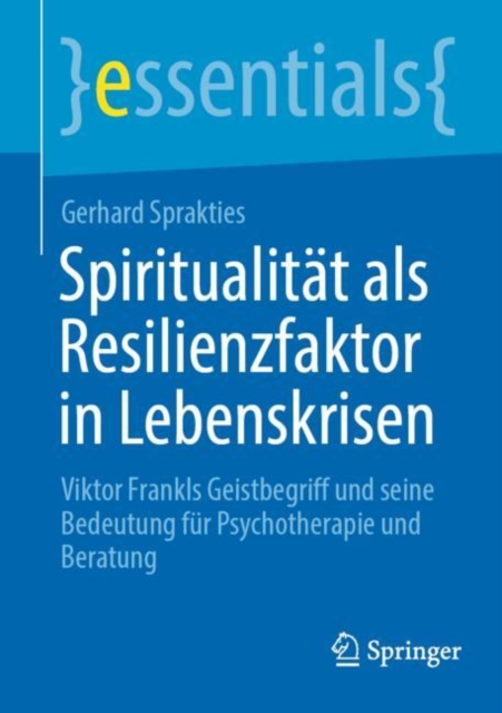 Spiritualitat als Resilienzfaktor in Lebenskrisen : Viktor Frankls Geistbegriff und seine Bedeutung fur Psychotherapie und Beratung, EPUB eBook