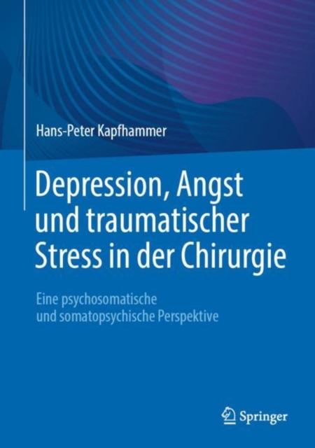 Depression, Angst und traumatischer Stress in der Chirurgie : Eine psychosomatische und somatopsychische Perspektive, EPUB eBook