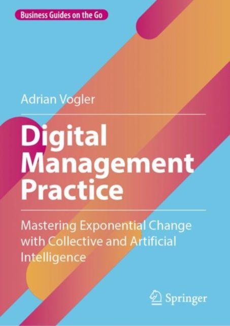 Digital Management Practice : Mastering Exponential Change with Collective and Artificial Intelligence, EPUB eBook