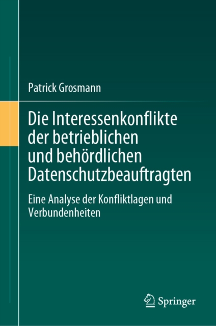 Die Interessenkonflikte der betrieblichen und behordlichen Datenschutzbeauftragten : Eine Analyse der Konfliktlagen und Verbundenheiten, EPUB eBook