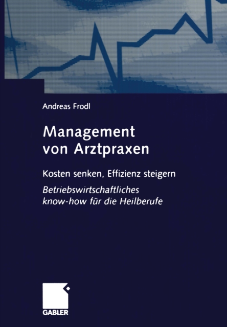 Management von Arztpraxen : Kosten senken, Effizienz steigern. Betriebswirtschaftliches know-how fur die Heilberufe, PDF eBook
