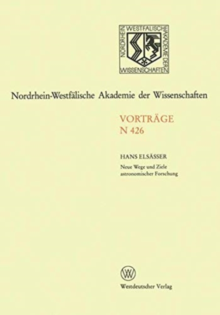 Neue Wege und Ziele astronomischer Forschung : Jahresfeier 1996 am 8. Mai 1996 in Dusseldorf, Paperback Book