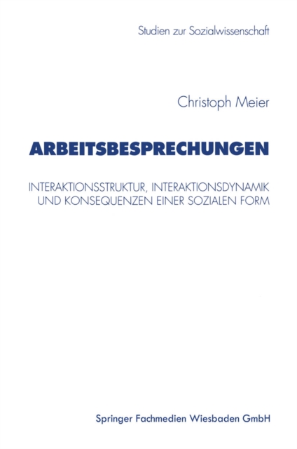 Arbeitsbesprechungen : Interaktionsstruktur, Interaktionsdynamik und Konsequenzen einer sozialen Form, PDF eBook