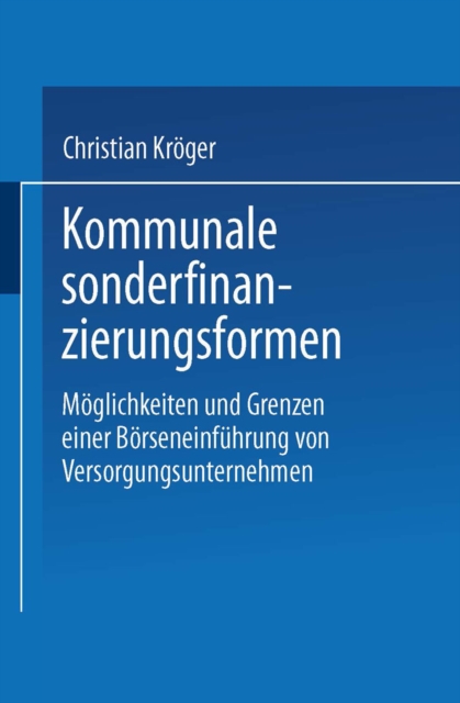 Kommunale Sonderfinanzierungsformen : Moglichkeiten und Grenzen einer Borseneinfuhrung von Versorgungsunternehmen, PDF eBook