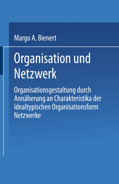 Organisation und Netzwerk : Organisationsgestaltung durch Annaherung an Charakteristika der idealtypischen Organisationsform Netzwerke, PDF eBook