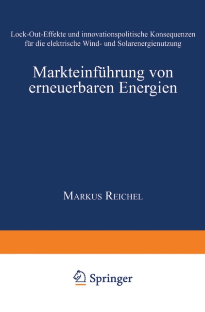 Markteinfuhrung von erneuerbaren Energien : Lock-Out-Effekte und innovationspolitische Konsequenzen fur die elektrische Wind- und Solarenergienutzung, PDF eBook