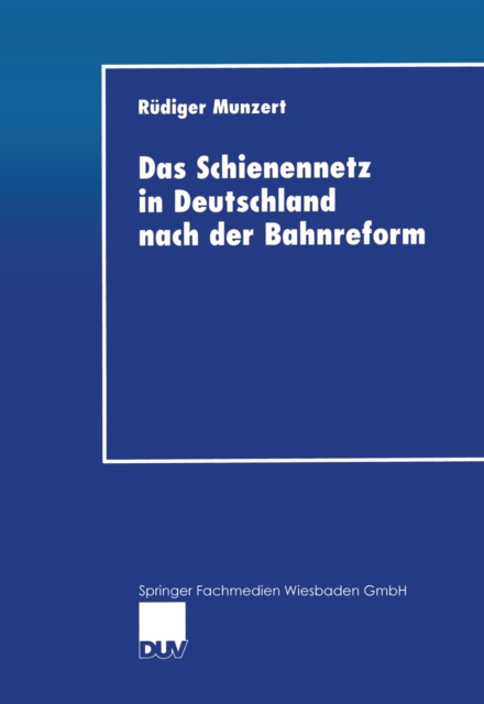 Das Schienennetz in Deutschland nach der Bahnreform : Moglichkeiten und Grenzen einer Reform der Eisenbahninfrastruktur-Bereitstellung, PDF eBook