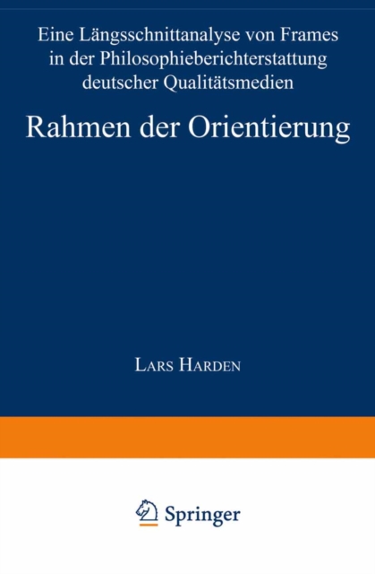 Rahmen der Orientierung : Eine Langsschnittanalyse von Frames in der Philosophieberichterstattung deutscher Qualitatsmedien, PDF eBook