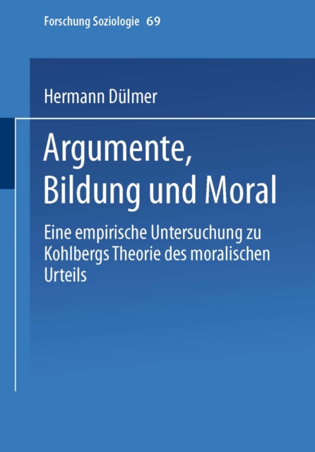 Argumente, Bildung und Moral : Eine empirische Untersuchung zu Kohlbergs Theorie des moralischen Urteils, PDF eBook