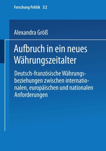Aufbruch in ein neues Wahrungszeitalter : Deutsch-franzosische Wahrungsbeziehungen zwischen internationalen, europaischen und nationalen Anforderungen, PDF eBook