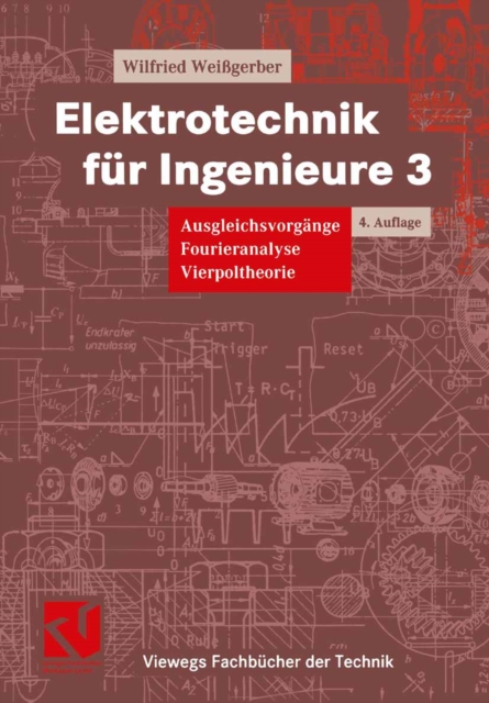 Elektrotechnik fur Ingenieure 3 : Ausgleichsvorgange, Fourieranalyse, Vierpoltheorie. Ein Lehr- und Arbeitsbuch fur das Grundstudium, PDF eBook