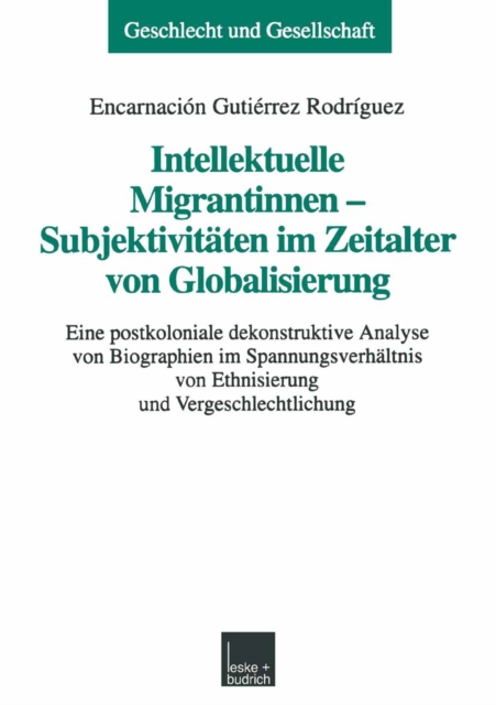Intellektuelle Migrantinnen - Subjektivitaten im Zeitalter von Globalisierung : Eine postkoloniale dekonstruktive Analyse von Biographien im Spannungsverhaltnis von Ethnisierung und Vergeschlechtlichu, PDF eBook