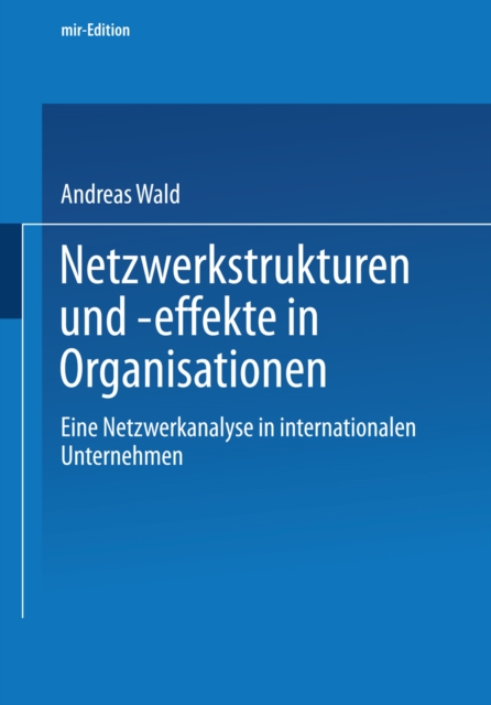 Netzwerkstrukturen und -effekte in Organisationen : Eine Netzwerkanalyse in internationalen Unternehmen, PDF eBook