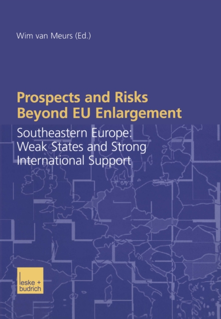 Prospects and Risks Beyond EU Enlargement : Southeastern Europe: Weak States and Strong International Support, PDF eBook