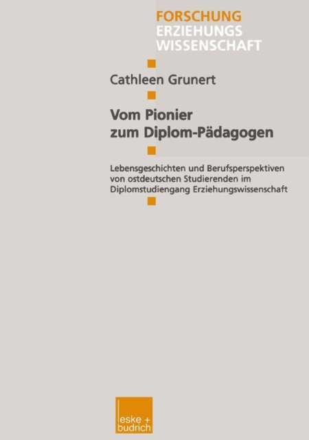 Vom Pionier zum Diplom-Padagogen : Lebensgeschichten und Berufsperspektiven von ostdeutschen Studierenden im Diplomstudiengang Erziehungswissenschaft, PDF eBook