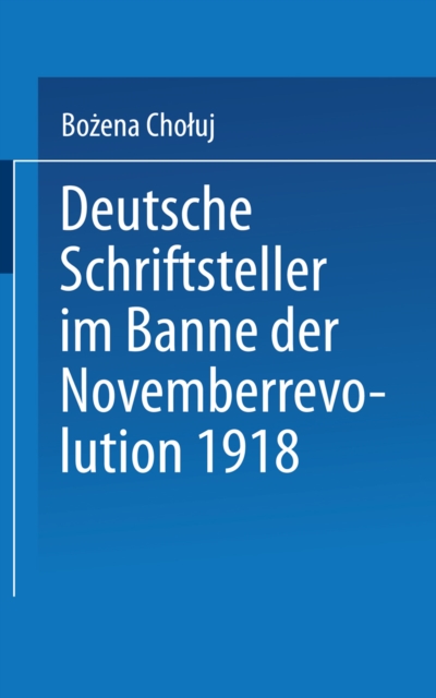 Deutsche Schriftsteller im Banne der Novemberrevolution 1918 : Bernhard Kellermann, Lion Feuchtwanger, Ernst Toller, Erich Muhsam, Franz Jung, PDF eBook