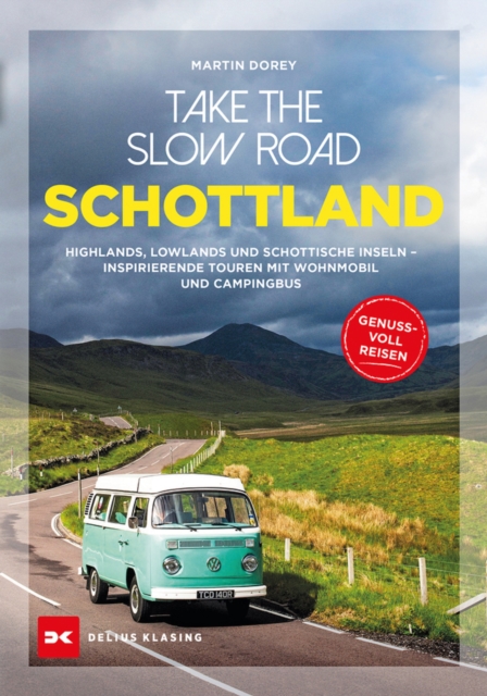 Take the Slow Road Schottland : Highlands, Lowlands und schottische Inseln - Inspirierende Touren mit Wohnmobil und Campingbus, EPUB eBook
