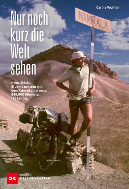 Nur noch kurz die Welt sehen : Heinz Stucke. 51 Jahre nonstop mit dem Fahrrad unterwegs. 648.000 Kilometer. 196 Lander., EPUB eBook