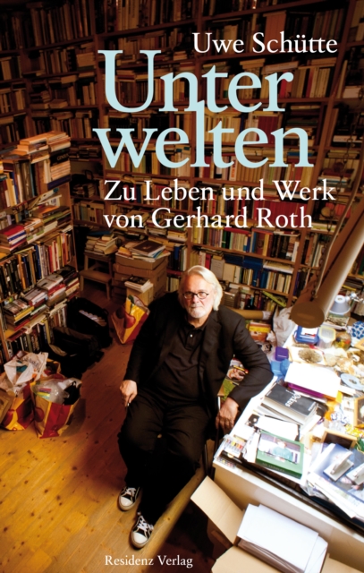 Unterwelten : Zu Leben und Werk von Gerhard Roth, EPUB eBook