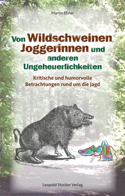 Von Wildschweinen, Joggerinnen und anderen Ungeheuerlichkeiten : Kritische und humorvolle Betrachtungen rund um die Jagd, EPUB eBook