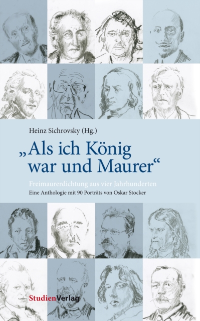 "Als ich Konig war und Maurer" : Freimaurerdichtung aus vier Jahrhunderten. Eine Anthologie mit 90 Portrats von Oskar Stocker, EPUB eBook