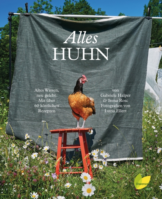 Alles Huhn : Altes Wissen, neu gelebt. Mit uber 60 kostlichen Rezepten, EPUB eBook