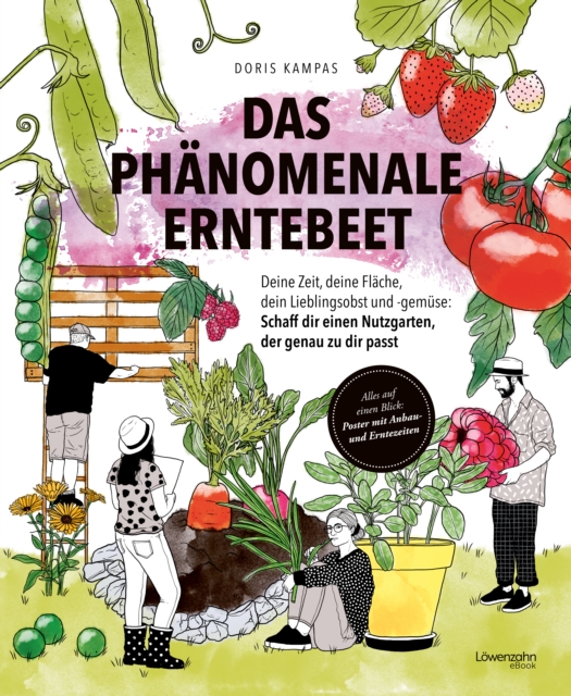 Das phanomenale Erntebeet : Deine Zeit, deine Flache, dein Lieblingsobst und -gemuse: Schaff dir einen Nutzgarten, der genau zu dir passt, EPUB eBook