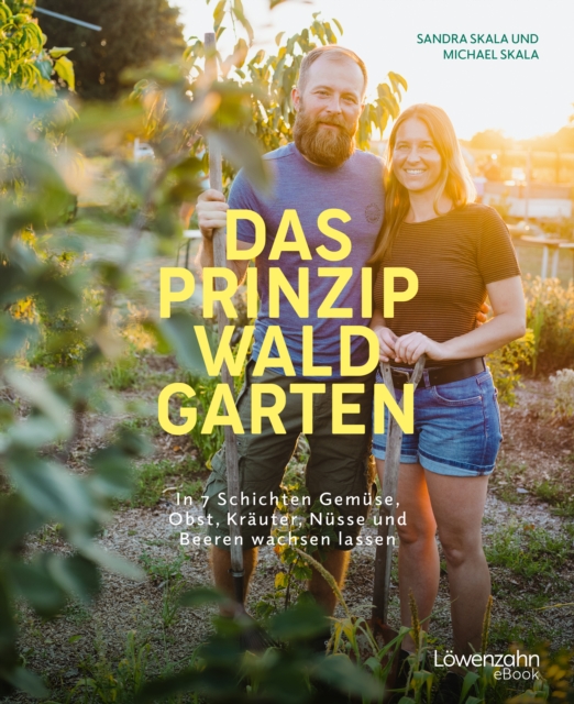 Das Prinzip Waldgarten : In 7 Schichten Gemuse, Obst, Krauter, Nusse und Beeren wachsen lassen, EPUB eBook