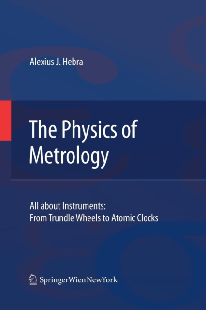 The Physics of Metrology : All about Instruments: From Trundle Wheels to Atomic Clocks, Paperback / softback Book
