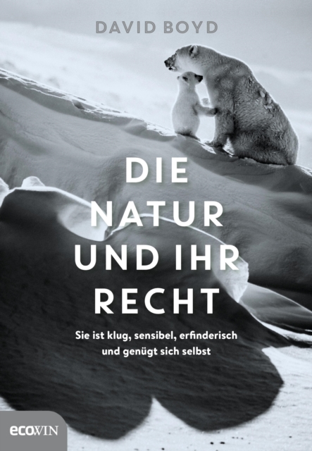 Die Natur und ihr Recht : Sie ist klug, sensibel, erfinderisch und genugt sich selbst, EPUB eBook