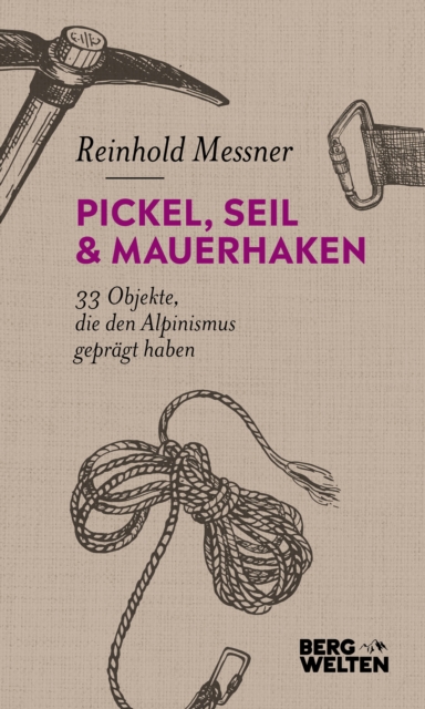 Pickel, Seil & Mauerhaken : 33 Objekte, die den Alpinismus gepragt haben, EPUB eBook