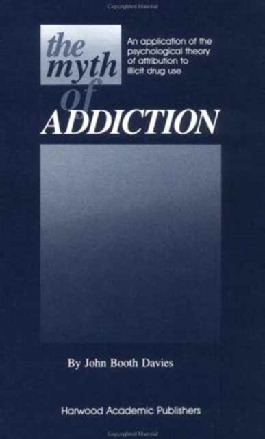 Myth of Addiction : An Application of the Psychological Theory of Attribution to Illicit Drug Use, Hardback Book